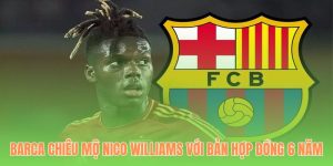 Barca Chiêu Mộ Nico Williams Với Bản Hợp Đồng 6 Năm
